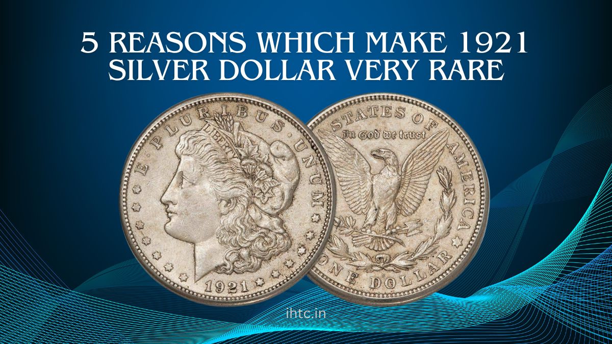 5 Reasons Which Make 1921 Silver Dollar Very Rare